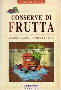 Conserve di frutta  - Libro Gribaudo 2008, I quaderni di Clara | Libraccio.it