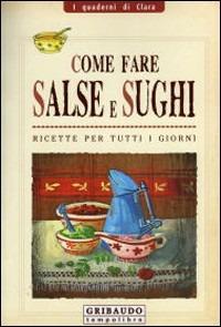Come fare salse e sughi  - Libro Gribaudo 2008, I quaderni di Clara | Libraccio.it