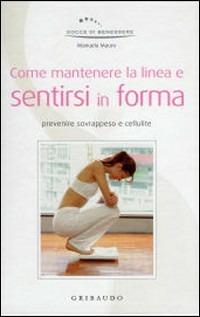 Come mantenere la linea e sentirsi in forma - Manuela Mauro - Libro Gribaudo 2008, Gocce di benessere | Libraccio.it
