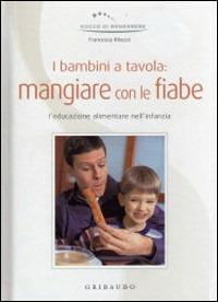 I bambini a tavola: mangiare con le fiabe. Ediz. illustrata - Francesca Ribezzi - Libro Gribaudo 2008, Gocce di benessere | Libraccio.it