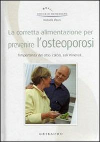 Corretta alimentazione per prevenire l'osteoporosi - Manuela Mauro - Libro Gribaudo 2008, Gocce di benessere | Libraccio.it