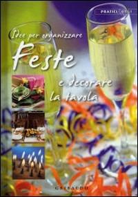 Idee per organizzare feste e decorare la tavola  - Libro Gribaudo 2008, Pratici & utili | Libraccio.it