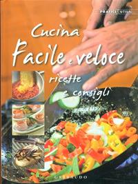 Cucina facile e veloce. Ricette e consigli  - Libro Gribaudo 2008, Pratici & utili | Libraccio.it