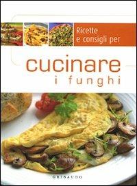Ricette e consigli per cucinare i funghi  - Libro Gribaudo 2009 | Libraccio.it