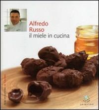 Alfredo Russo. Il miele in cucina - Debora Bionda, Carlo Vischi - Libro Gribaudo 2008, Temi d'autore in cucina | Libraccio.it