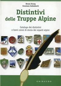 Distintivi delle truppe alpine. Catalogo dei distintivi. Ediz. illustrata - Bruno Erzeg, Graziano Galimberti - Libro Gribaudo 2008 | Libraccio.it