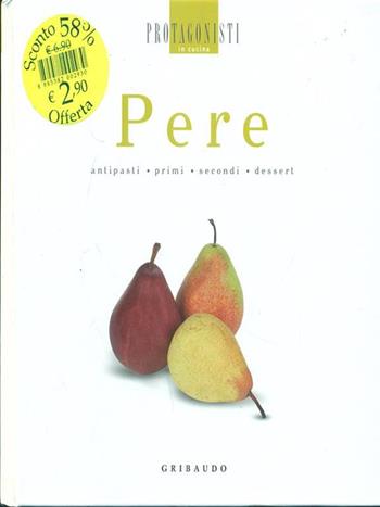 Pere. Antipasti, primi, secondi, dessert  - Libro Gribaudo 2008, Protagonisti in cucina | Libraccio.it