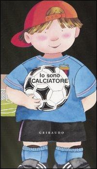 Io sono calciatore. Ediz. illustrata  - Libro Gribaudo 2008 | Libraccio.it