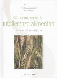 Come prevenire le intolleranze alimentari. Conoscere le proprietà dei cibi - Monica Maggesi - Libro Gribaudo 2009, Gocce di benessere | Libraccio.it