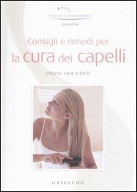 Consigli e rimedi per la cura dei capelli. Chiome sane e belle - Serena Dei - Libro Gribaudo 2009, Gocce di benessere | Libraccio.it