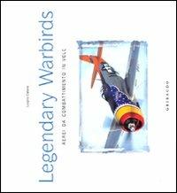 Legendary warbirds. Aerei da combattimento in volo. Ediz. italiana e inglese - Luigino Caliaro - Libro Gribaudo 2008, Mezzi di trasporto | Libraccio.it