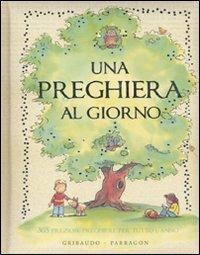 Una preghiera al giorno. Ediz. illustrata  - Libro Gribaudo 2009 | Libraccio.it