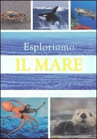 Esploriamo il mare. Tutti i segreti dei mari, degli oceani e degli abissi - Sally Morgan - Libro Gribaudo 2010, Grandi enciclopedie | Libraccio.it