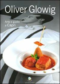 Oliver Glowig. Arte e gusto a Capri - Ilaria Santomanco - Libro Gribaudo 2009, Grandi chef | Libraccio.it