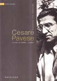 Cesare Pavese. La vita, le opere, i luoghi - Franco Vaccaneo - Libro Gribaudo 2009, Biografie per immagini | Libraccio.it