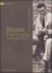 Beppe Fenoglio. La vita, le opere, i luoghi