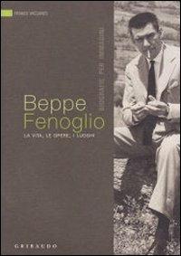Beppe Fenoglio. La vita, le opere, i luoghi - Franco Vaccaneo - Libro Gribaudo 2009 | Libraccio.it