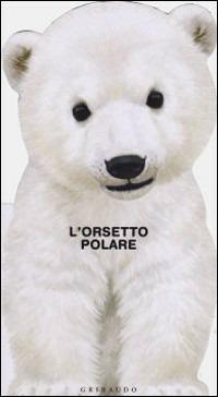 L' orsetto polare  - Libro Gribaudo 2009, Io sono | Libraccio.it