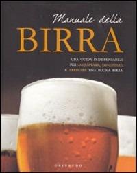 Manuale della birra. Una guida indispensabile per scegliere, acquistare, degustare e abbinare una buona birra  - Libro Gribaudo 2009 | Libraccio.it