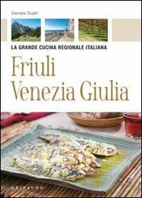 Friuli Venezia Giulia - Daniela Guaiti - Libro Gribaudo 2010, La grande cucina | Libraccio.it