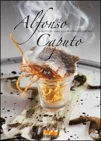 Alfonso Caputo. Il gusto del mare alla taverna del capitano - Ilaria Santomanco - Libro Gribaudo 2009, Grandi chef | Libraccio.it