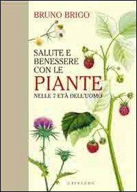 Salute e benessere con le piante nelle 7 età dell'uomo - Bruno Brigo - Libro Gribaudo 2009 | Libraccio.it