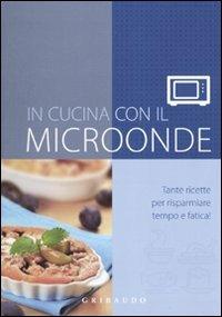 In cucina con il microonde  - Libro Gribaudo 2010, Ricettari pratici | Libraccio.it