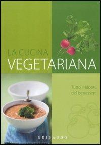La cucina vegetariana  - Libro Gribaudo 2010, Ricettari pratici | Libraccio.it