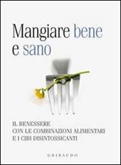 Mangiare bene e sano. Il benessere con le combinazioni alimentari e i cibi disintossicanti