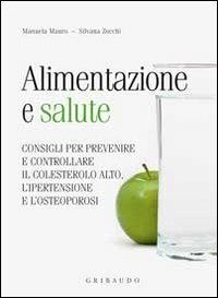 Alimentazione e salute. consigli per prevenire il colesterolo alto, l'ipertensione e l'osteoporosi - Silvana Zocchi, Manuela Mauro - Libro Gribaudo 2010, Grandi libri del benessere | Libraccio.it