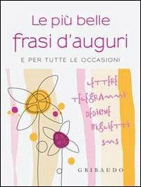 Le più belle frasi d'auguri per tutte le occasioni  - Libro Gribaudo 2010 | Libraccio.it