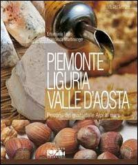 Piemonte, Liguria, Valle d'Aosta. Percorsi del gusto dalle Alpi al mare - Emanuela Ferro, Francesca Martinengo - Libro Gribaudo 2010, Via dei sapori | Libraccio.it