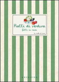 Piatti di verdura fatti in casa  - Libro Gribaudo 2010, Ricette di Lucia | Libraccio.it