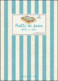 Piatti di pesce fatti in casa  - Libro Gribaudo 2010, Ricette di Lucia | Libraccio.it