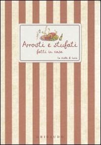 Arrosti e stufati  - Libro Gribaudo 2009, Ricette di Lucia | Libraccio.it