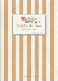 Piatti di riso fatti in casa  - Libro Gribaudo 2010, Ricette di Lucia | Libraccio.it