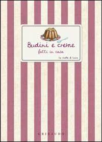 Budini e creme fatte in casa  - Libro Gribaudo 2010, Ricette di Lucia | Libraccio.it