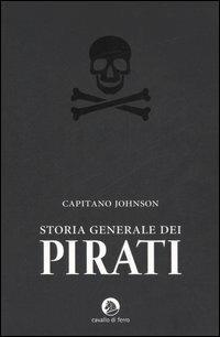 Storia generale dei pirati - Charles Johnson - Libro Cavallo di Ferro 2006 | Libraccio.it