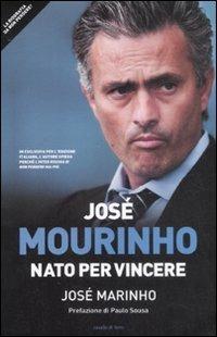 José Mourinho. Nato per vincere - José Marinho - Libro Cavallo di Ferro 2008 | Libraccio.it