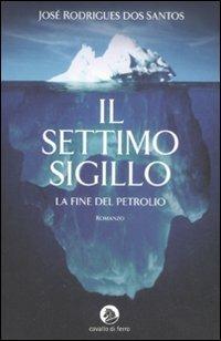 Il settimo sigillo. La fine del petrolio - José Rodrigues Dos Santos - Libro Cavallo di Ferro 2009 | Libraccio.it