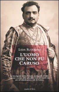 L' uomo che non fu Caruso - Leda Rivarolo - Libro Cavallo di Ferro 2009 | Libraccio.it