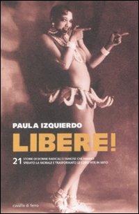 Libere! 21 storie di donne radicali e famose che hanno sfidato la morale e trasformato le loro vite in un mito - Paula Izquierdo - Libro Cavallo di Ferro 2009 | Libraccio.it