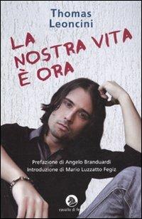 La nostra vita è ora - Thomas Leoncini - Libro Cavallo di Ferro 2010 | Libraccio.it