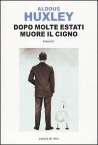 Dopo molte estati muore il cigno - Aldous Huxley - Libro Cavallo di Ferro 2010 | Libraccio.it