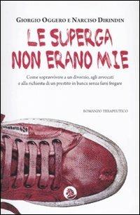 Le Superga non erano mie - Giorgio Oggero, Narciso Dirindin - Libro Cavallo di Ferro 2011 | Libraccio.it