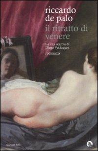 Il ritratto di Venere. La vita segreta di Diego Velázquez - Riccardo De Palo - Libro Cavallo di Ferro 2012 | Libraccio.it