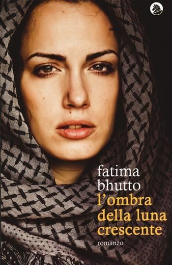 L' ombra della luna crescente - Fatima Bhutto - Libro Cavallo di Ferro 2013 | Libraccio.it