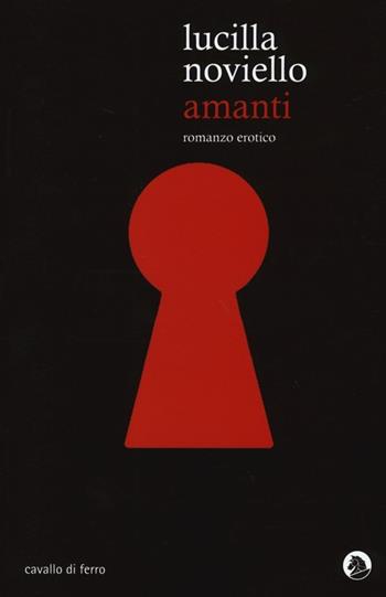 Amanti - Lucilla Noviello - Libro Cavallo di Ferro 2014 | Libraccio.it