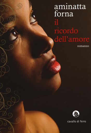 Il ricordo dell'amore - Aminatta Forna - Libro Cavallo di Ferro 2014 | Libraccio.it