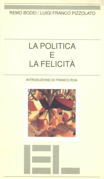 La politica e la felicità - Remo Bodei, Luigi Franco Pizzolato - Libro Edizioni Lavoro 1997, I grandi piccoli | Libraccio.it